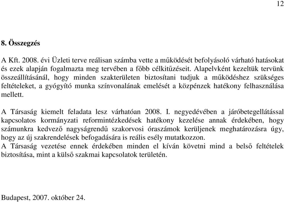 felhasználása mellett. A Társaság kiemelt feladata lesz várhatóan 2008. I.