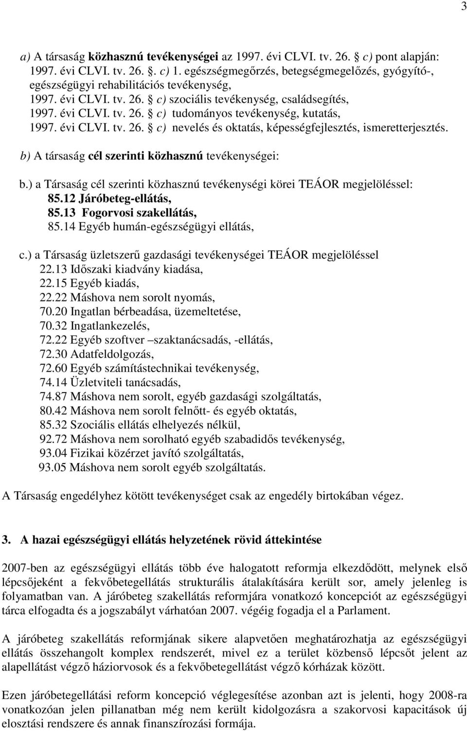 évi CLVI. tv. 26. c) nevelés és oktatás, képességfejlesztés, ismeretterjesztés. b) A társaság cél szerinti közhasznú tevékenységei: b.