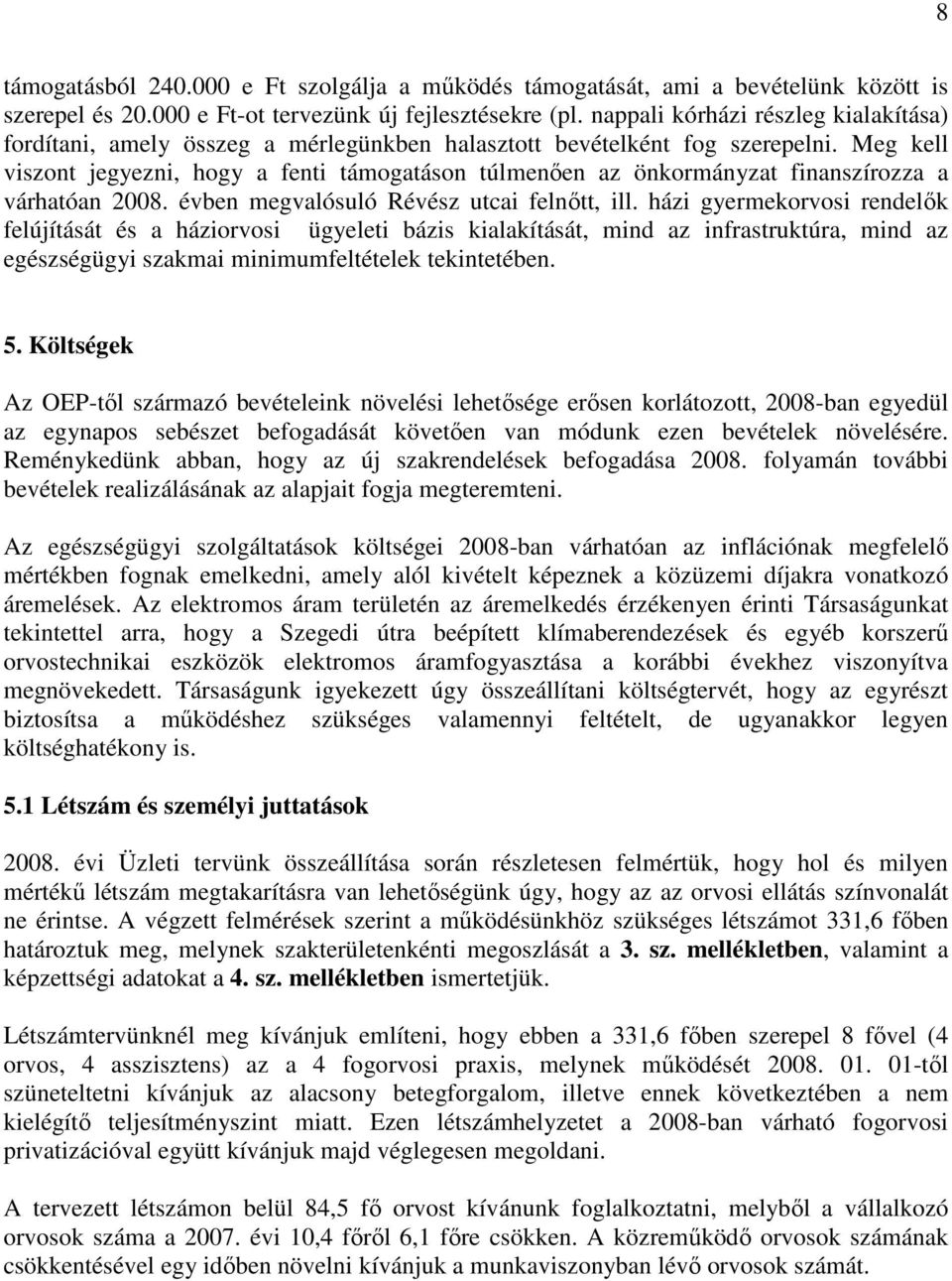 Meg kell viszont jegyezni, hogy a fenti támogatáson túlmenıen az önkormányzat finanszírozza a várhatóan 2008. évben megvalósuló Révész utcai felnıtt, ill.