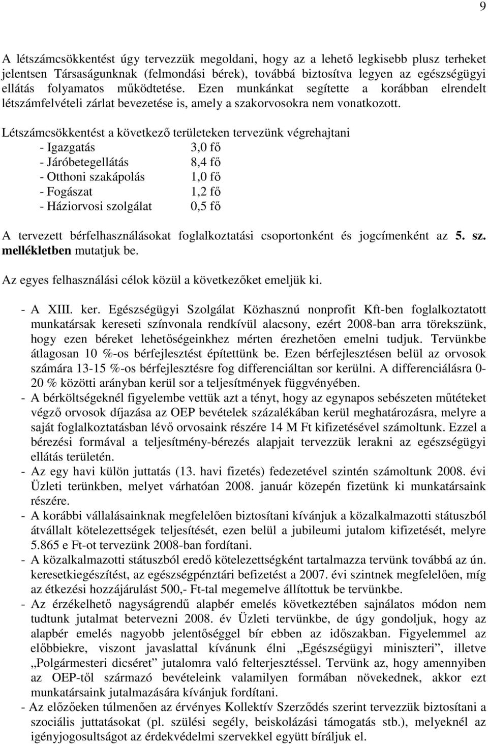 Létszámcsökkentést a következı területeken tervezünk végrehajtani - Igazgatás 3,0 fı - Járóbetegellátás 8,4 fı - Otthoni szakápolás 1,0 fı - Fogászat 1,2 fı - Háziorvosi szolgálat 0,5 fı A tervezett