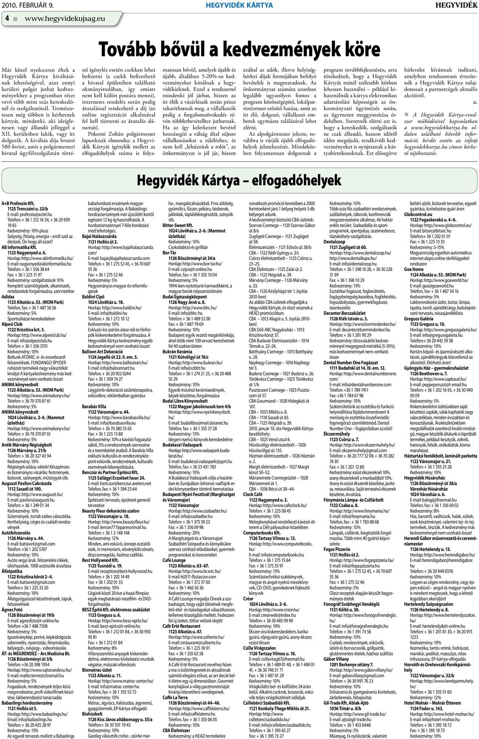 kereskedőnél és szolgáltatónál. Természetesen még többen is kérhetnek kártyát, mindenki, aki ideiglenesen vagy állandó jelleggel a XII. kerületben lakik, vagy itt dolgozik.