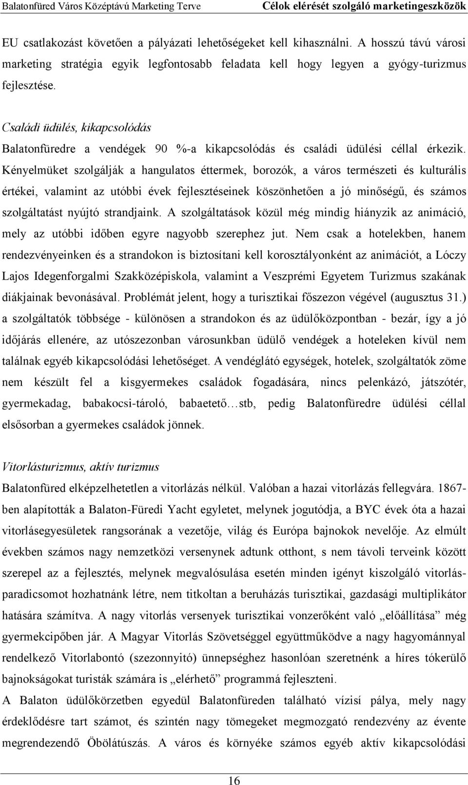 Családi üdülés, kikapcsolódás Balatonfüredre a vendégek 90 %-a kikapcsolódás és családi üdülési céllal érkezik.