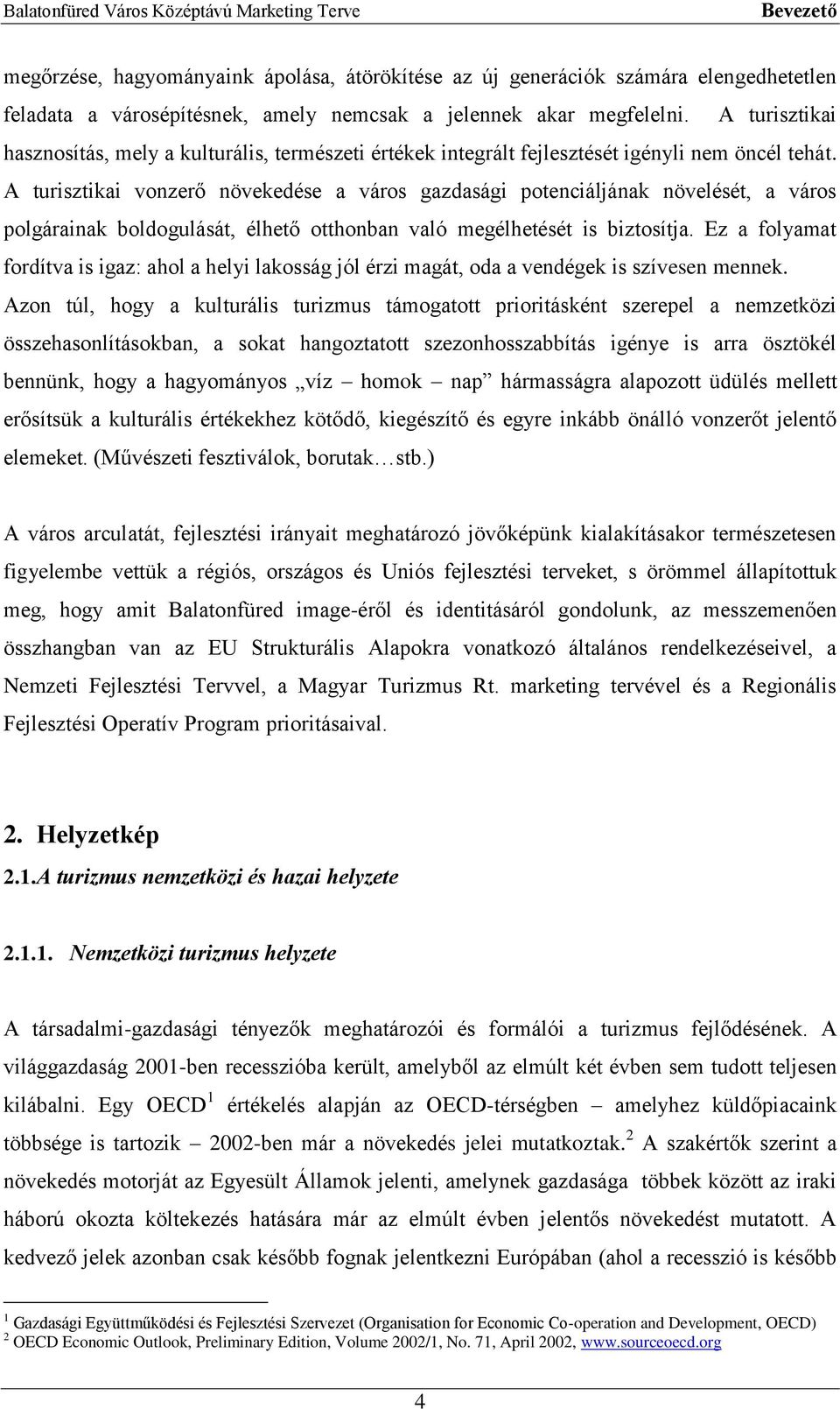 A turisztikai vonzerő növekedése a város gazdasági potenciáljának növelését, a város polgárainak boldogulását, élhető otthonban való megélhetését is biztosítja.