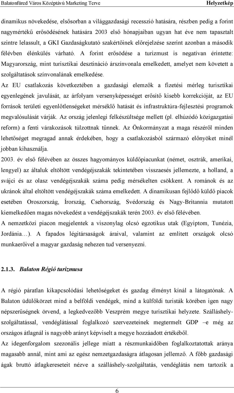 A forint erősödése a turizmust is negatívan érintette: Magyarország, mint turisztikai desztináció árszínvonala emelkedett, amelyet nem követett a szolgáltatások színvonalának emelkedése.