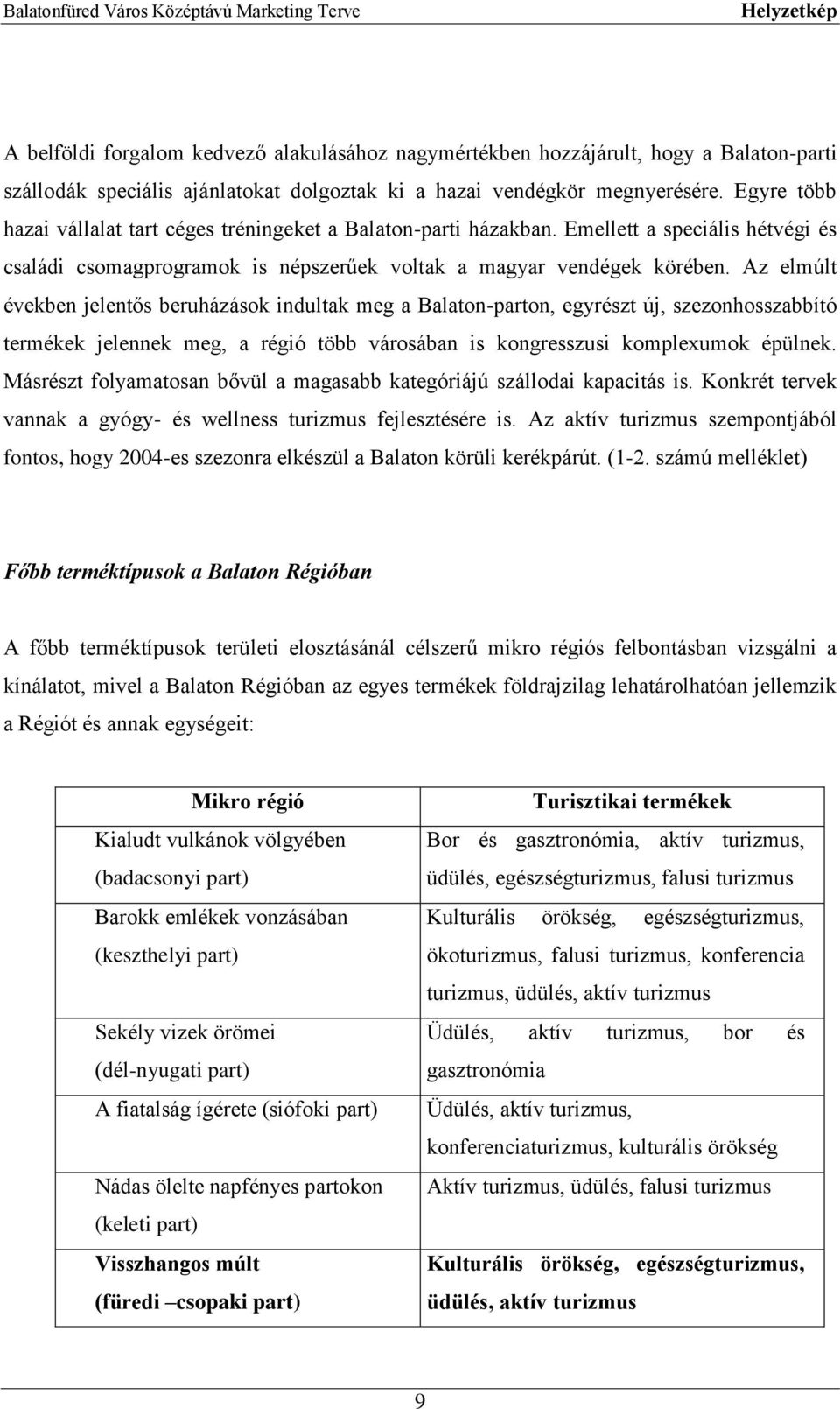 Az elmúlt években jelentős beruházások indultak meg a Balaton-parton, egyrészt új, szezonhosszabbító termékek jelennek meg, a régió több városában is kongresszusi komplexumok épülnek.