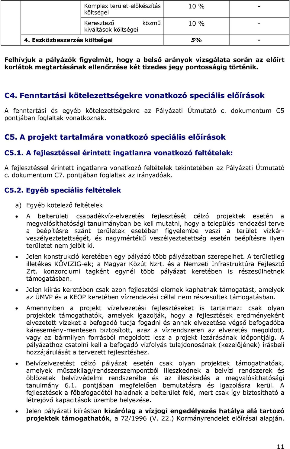 Fenntartási kötelezettségekre vonatkozó speciális előírások A fenntartási és egyéb kötelezettségekre az Pályázati Útmutató c. dokumentum C5 pontjában foglaltak vonatkoznak. C5. A projekt tartalmára vonatkozó speciális előírások C5.