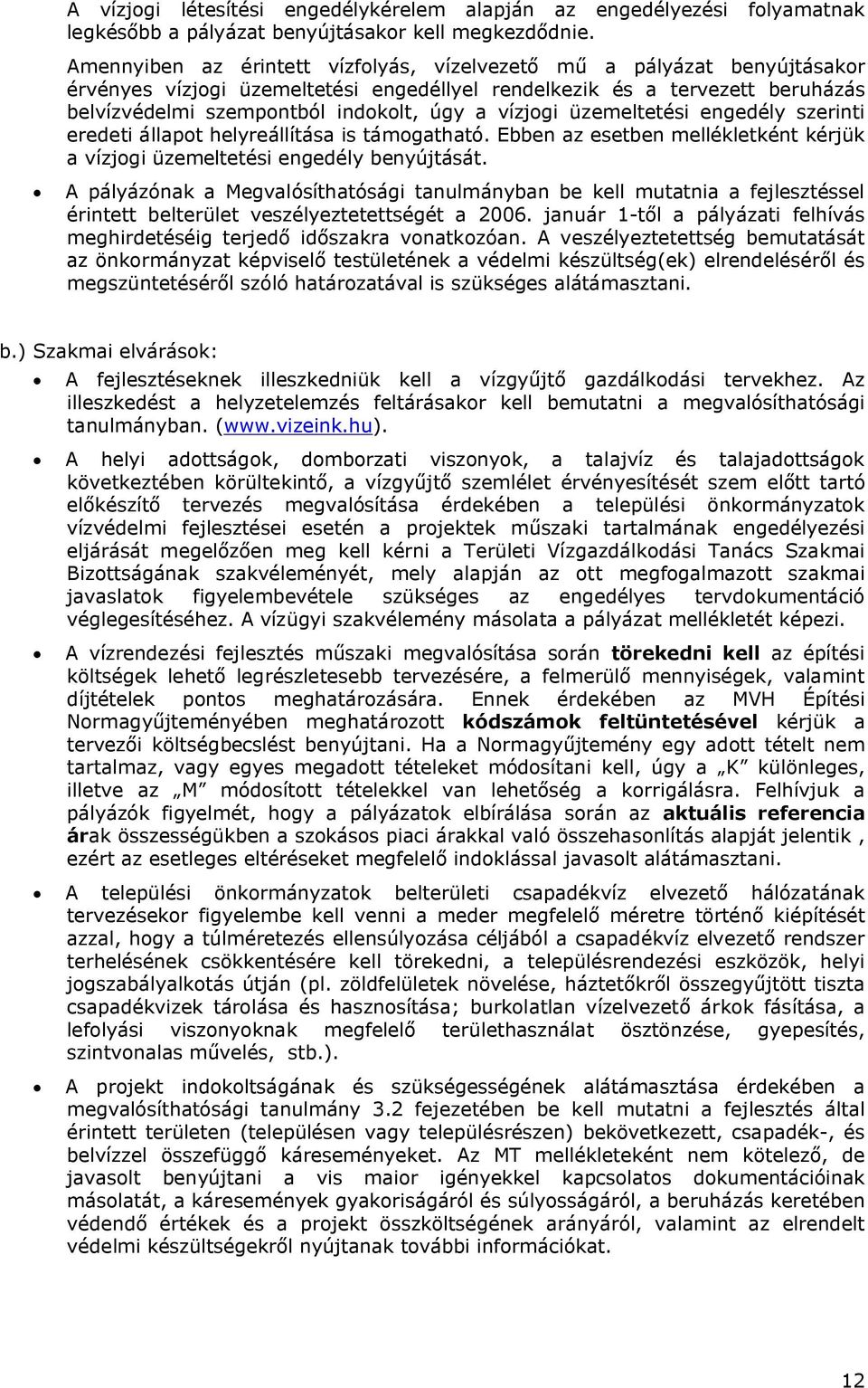 vízjogi üzemeltetési engedély szerinti eredeti állapot helyreállítása is támogatható. Ebben az esetben mellékletként kérjük a vízjogi üzemeltetési engedély benyújtását.