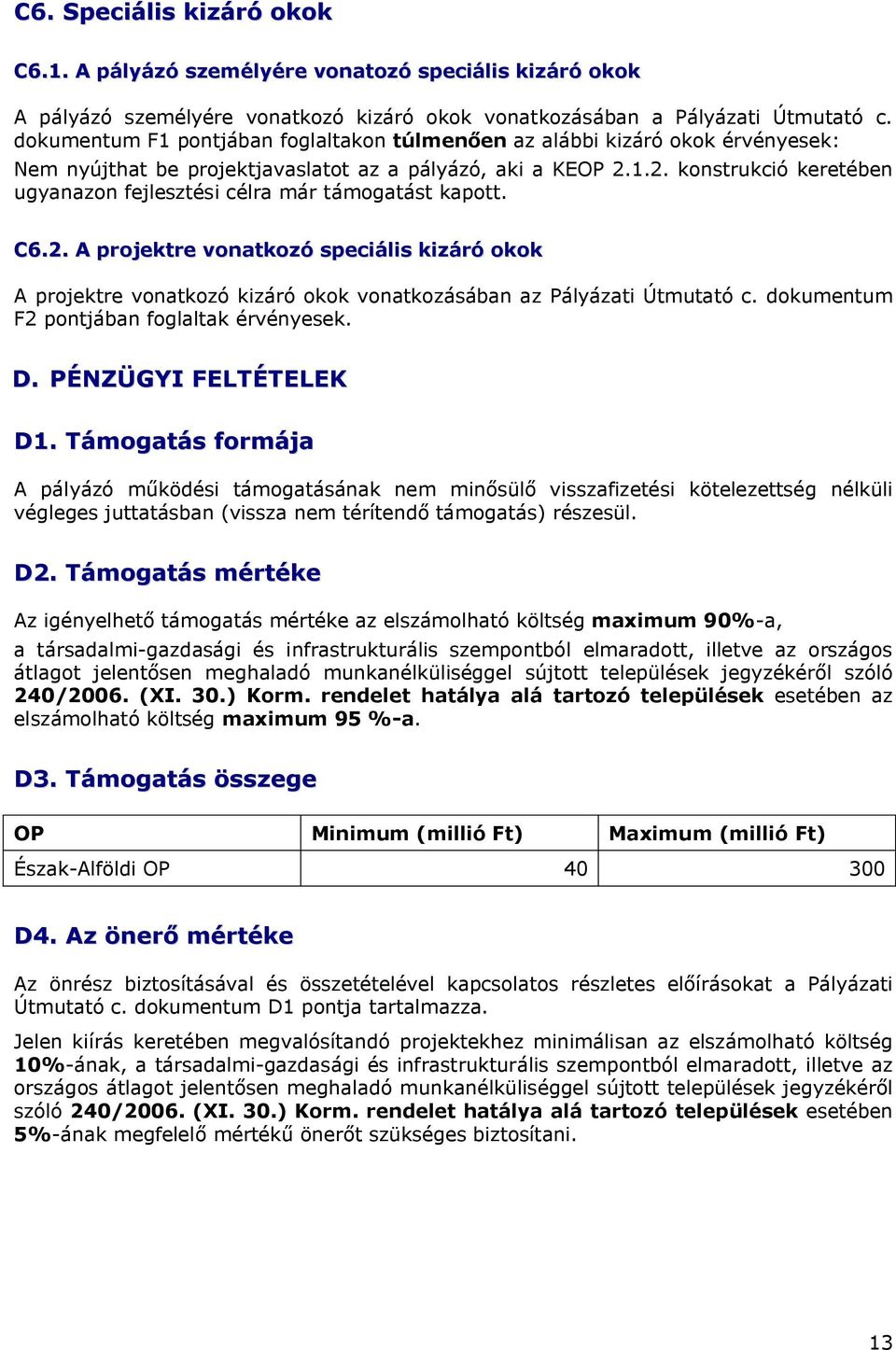 1.2. konstrukció keretében ugyanazon fejlesztési célra már támogatást kapott. C6.2. A projektre vonatkozó speciális kizáró okok A projektre vonatkozó kizáró okok vonatkozásában az Pályázati Útmutató c.