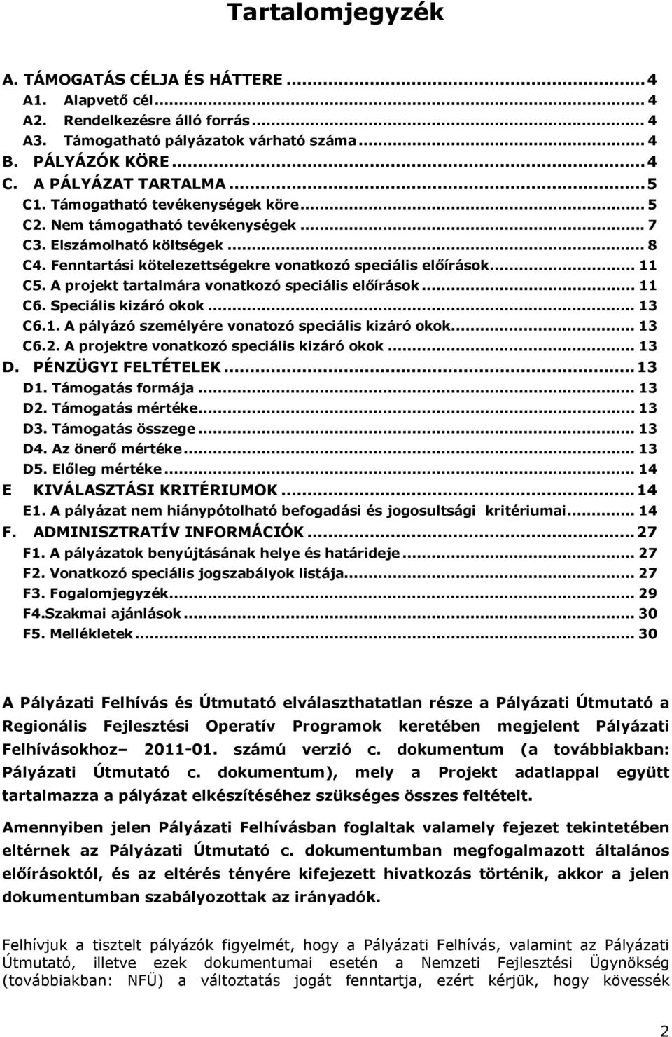 A projekt tartalmára vonatkozó speciális előírások... 11 C6. Speciális kizáró okok... 13 C6.1. A pályázó személyére vonatozó speciális kizáró okok... 13 C6.2.