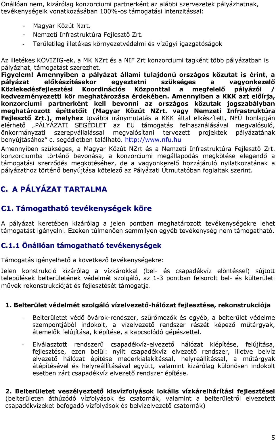 - Területileg illetékes környezetvédelmi és vízügyi igazgatóságok Az illetékes KÖVIZIG-ek, a MK NZrt és a NIF Zrt konzorciumi tagként több pályázatban is pályázhat, támogatást szerezhet. Figyelem!