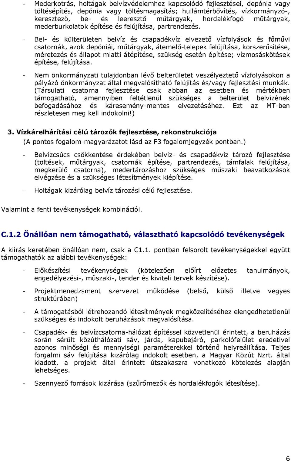 - Bel- és külterületen belvíz és csapadékvíz elvezető vízfolyások és főművi csatornák, azok depóniái, műtárgyak, átemelő-telepek felújítása, korszerűsítése, méretezés és állapot miatti átépítése,