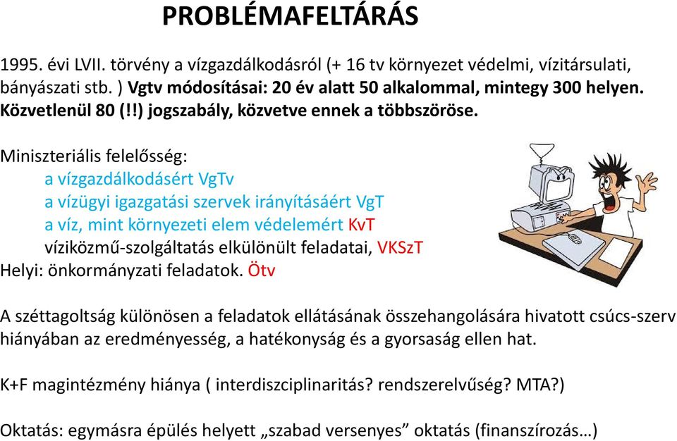 Miniszteriális felelősség: a vízgazdálkodásért VgTv a vízügyi igazgatási szervek irányításáért VgT a víz, mint környezeti elem védelemért KvT víziközmű-szolgáltatás elkülönült feladatai, VKSzT