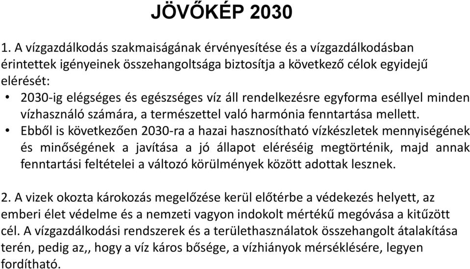 rendelkezésre egyforma eséllyel minden vízhasználó számára, a természettel való harmónia fenntartása mellett.