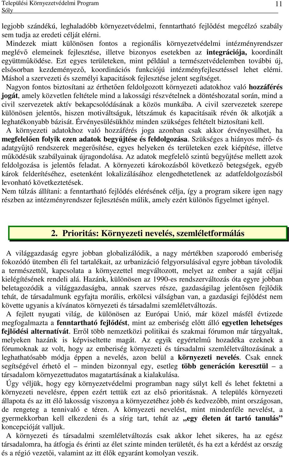 Ezt egyes területeken, mint például a természetvédelemben további új, elsısorban kezdeményezı, koordinációs funkciójú intézményfejlesztéssel lehet elérni.