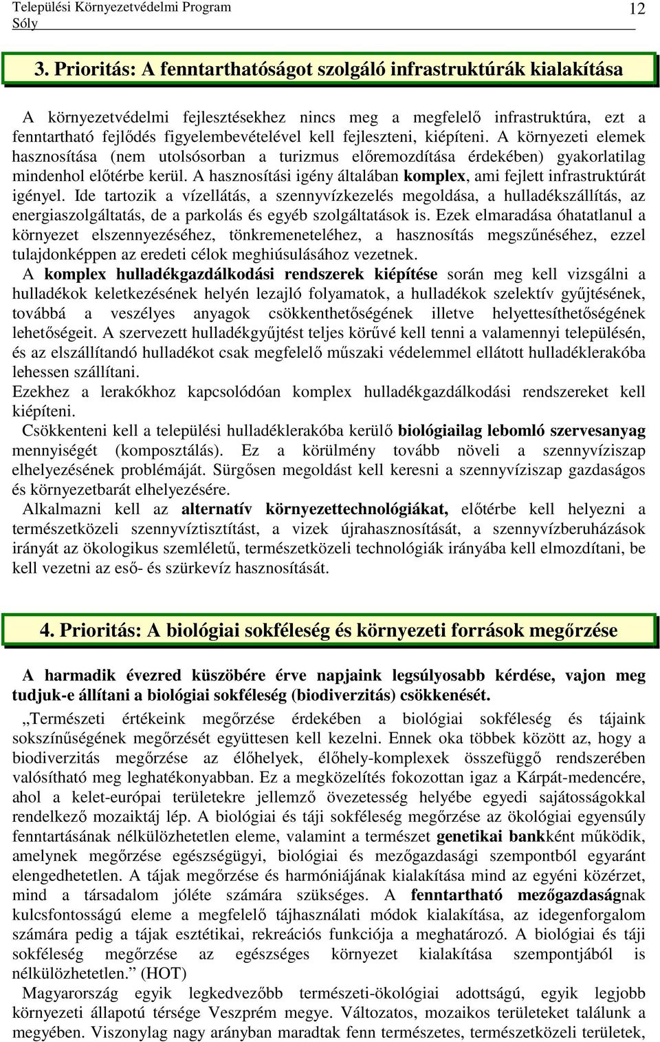 A hasznosítási igény általában komplex, ami fejlett infrastruktúrát igényel.