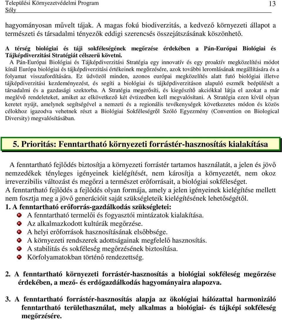 A Pán-Európai Biológiai és Tájképdiverzitási Stratégia egy innovatív és egy proaktív megközelítési módot kínál Európa biológiai és tájképdiverzitási értékeinek megırzésére, azok további leromlásának