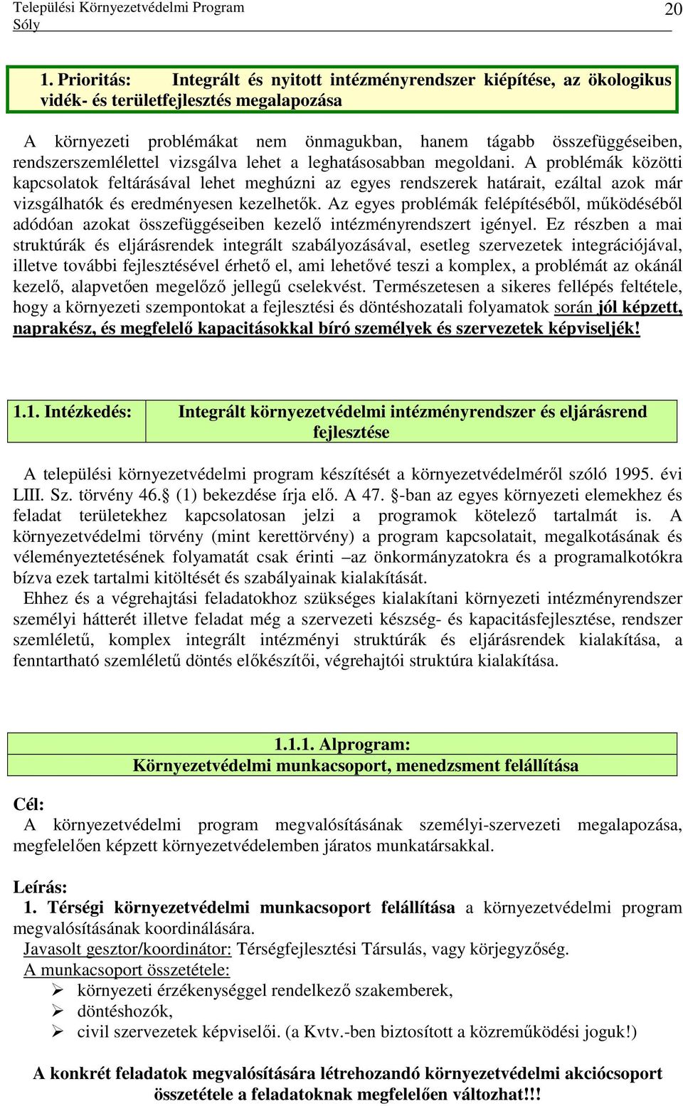 A problémák közötti kapcsolatok feltárásával lehet meghúzni az egyes rendszerek határait, ezáltal azok már vizsgálhatók és eredményesen kezelhetık.