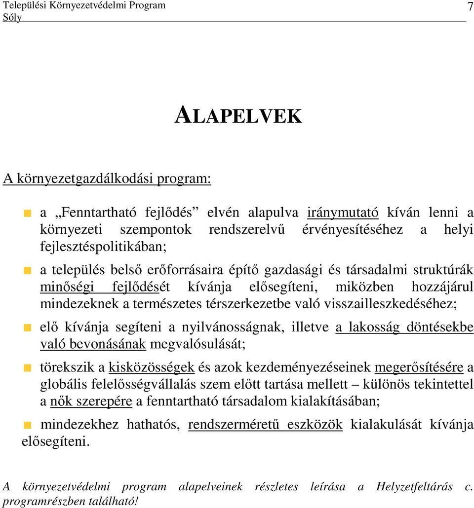 visszailleszkedéséhez; elı kívánja segíteni a nyilvánosságnak, illetve a lakosság döntésekbe való bevonásának megvalósulását; törekszik a kisközösségek és azok kezdeményezéseinek megerısítésére a