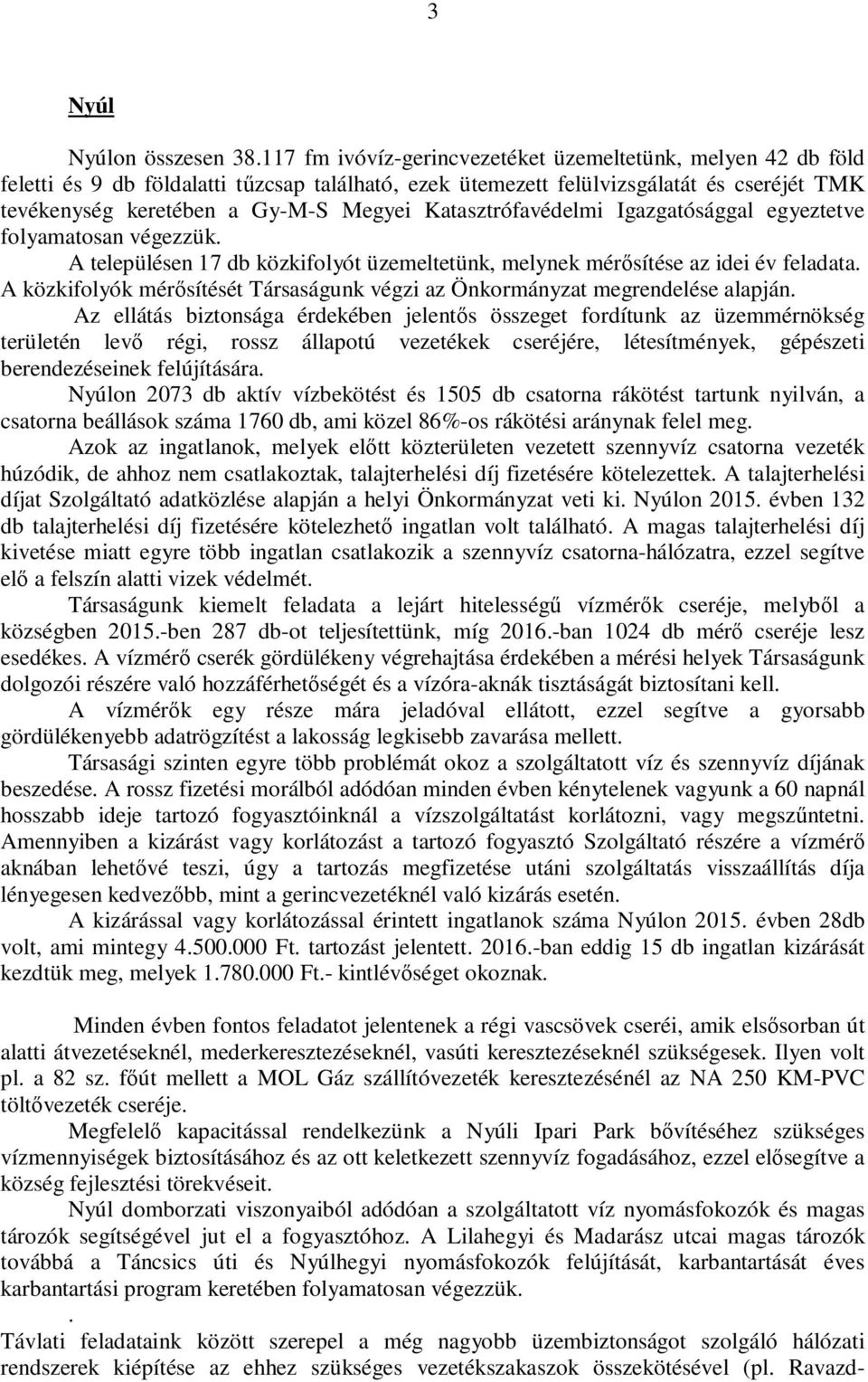 Katasztrófavédelmi Igazgatósággal egyeztetve folyamatosan végezzük. A településen 17 db közkifolyót üzemeltetünk, melynek mérősítése az idei év feladata.