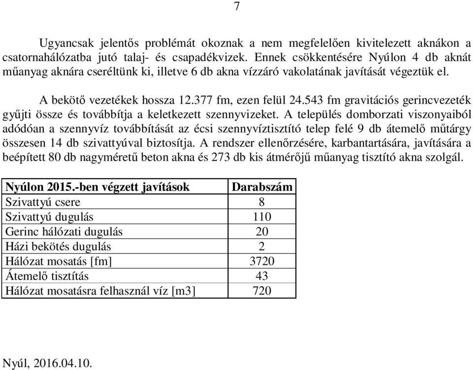 543 fm gravitációs gerincvezeték gyűjti össze és továbbítja a keletkezett szennyvizeket.