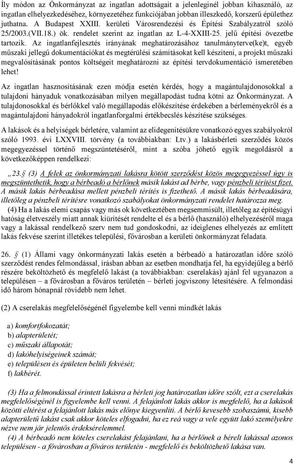 Az ingatlanfejlesztés irányának meghatározásához tanulmányterve(ke)t, egyéb műszaki jellegű dokumentációkat és megtérülési számításokat kell készíteni, a projekt műszaki megvalósításának pontos