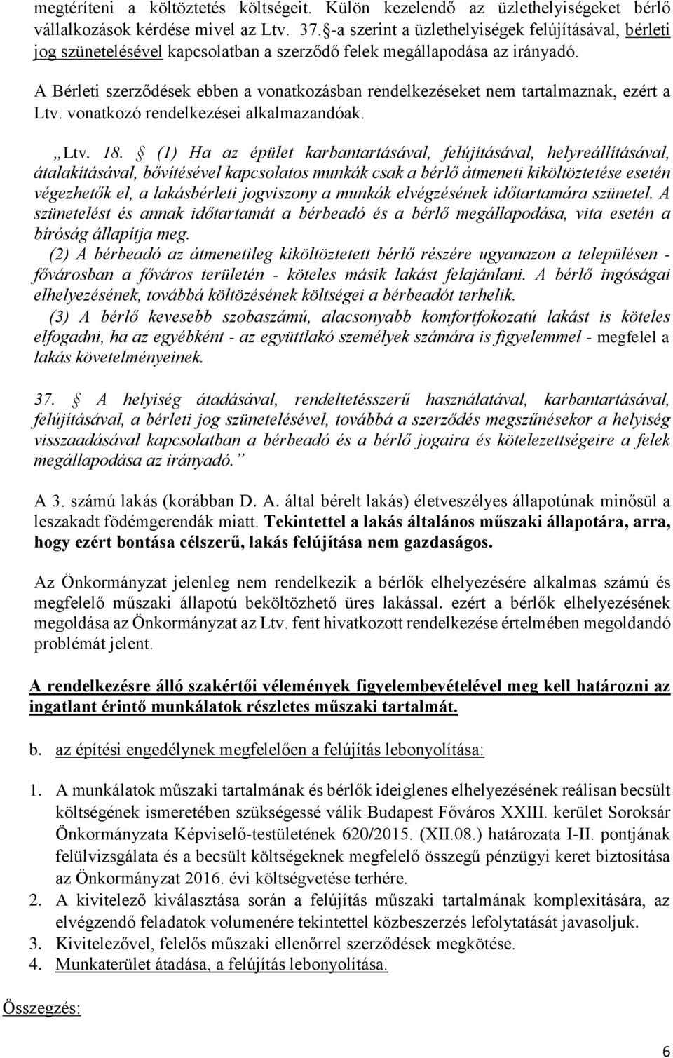 A Bérleti szerződések ebben a vonatkozásban rendelkezéseket nem tartalmaznak, ezért a Ltv. vonatkozó rendelkezései alkalmazandóak. Ltv. 18.