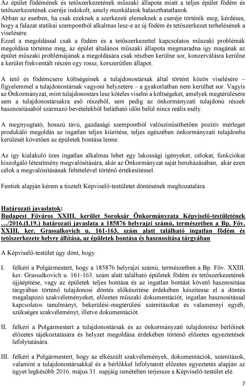 Ezzel a megoldással csak a födém és a tetőszerkezettel kapcsolatos műszaki problémák megoldása történne meg, az épület általános műszaki állapota megmaradna így magának az épület műszaki