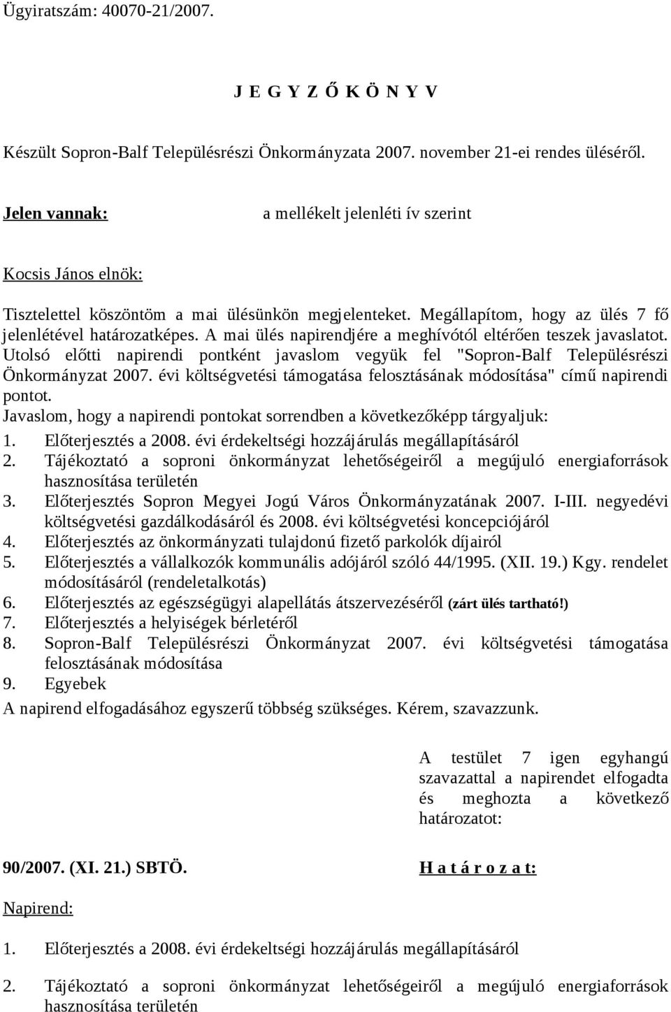 A mai ülés napirendjére a meghívótól eltérően teszek javaslatot. Utolsó előtti napirendi pontként javaslom vegyük fel "Sopron-Balf Településrészi Önkormányzat 2007.