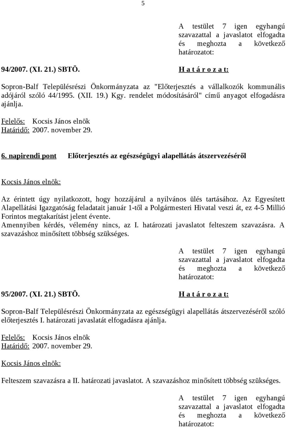 napirendi pont Előterjesztés az egészségügyi alapellátás átszervezéséről Az érintett úgy nyilatkozott, hogy hozzájárul a nyilvános ülés tartásához.