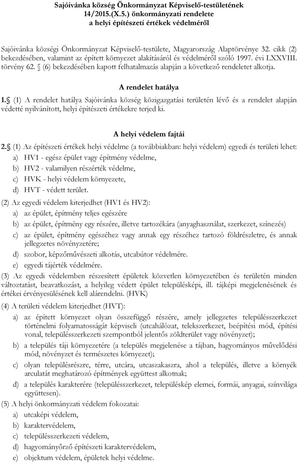 cikk (2) bekezdésében, valamint az épített környezet alakításáról és védelméről szóló 1997. évi LXXVIII. törvény 62. (6) bekezdésében kapott felhatalmazás alapján a következő rendeletet alkotja.