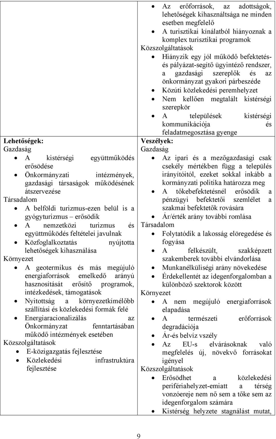 hasznosítását erősítő programok, intézkedések, támogatások Nyitottság a környezetkímélőbb szállítási és közlekedési formák felé Energiaracionalizálás az Önkormányzat fenntartásában működő intézmények