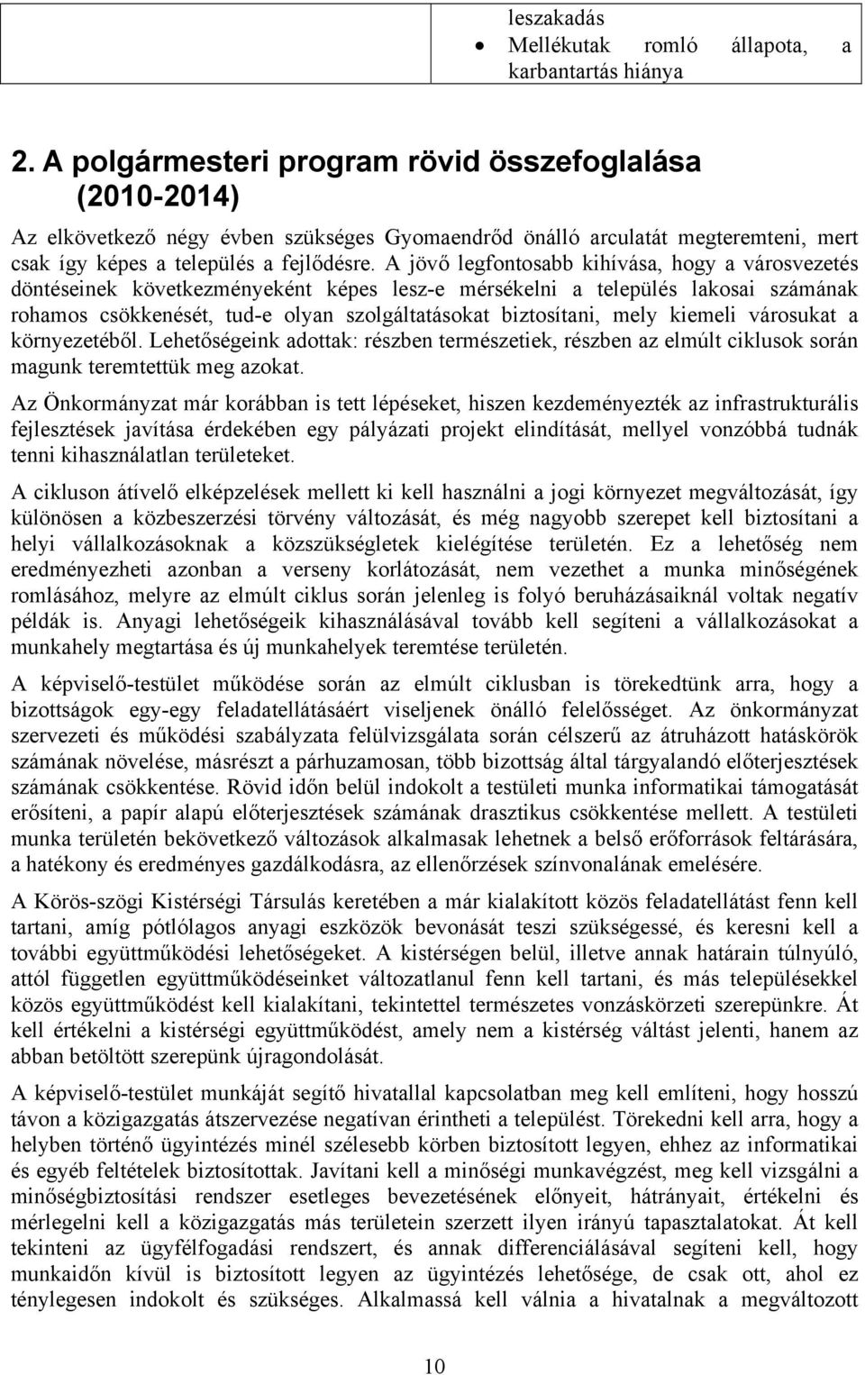 A jövő legfontosabb kihívása, hogy a városvezetés döntéseinek következményeként képes lesz-e mérsékelni a település lakosai számának rohamos csökkenését, tud-e olyan szolgáltatásokat biztosítani,