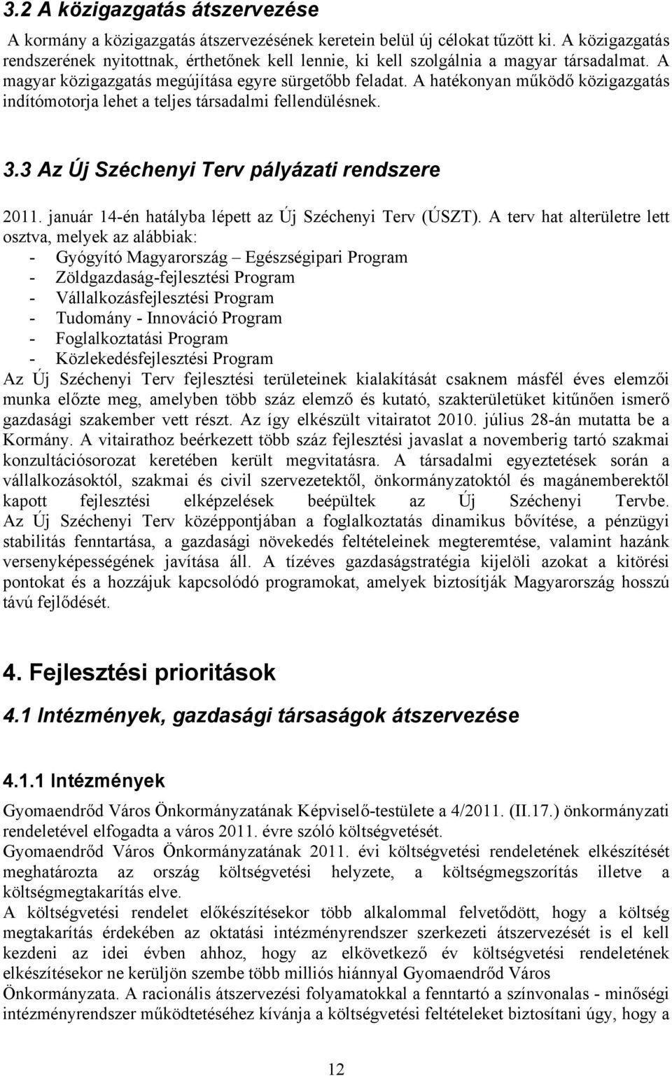 A hatékonyan működő közigazgatás indítómotorja lehet a teljes társadalmi fellendülésnek. 3.3 Az Új Széchenyi Terv pályázati rendszere 2011. január 14-én hatályba lépett az Új Széchenyi Terv (ÚSZT).