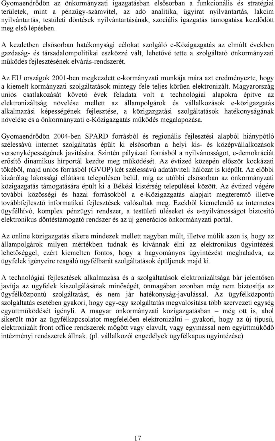 A kezdetben elsősorban hatékonysági célokat szolgáló e-közigazgatás az elmúlt években gazdaság- és társadalompolitikai eszközzé vált, lehetővé tette a szolgáltató önkormányzati működés fejlesztésének