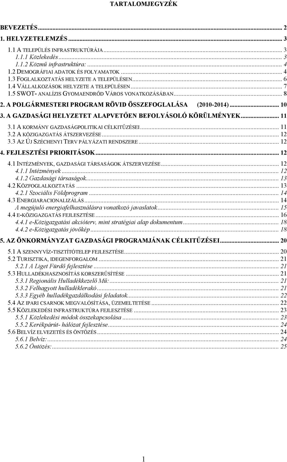 A GAZDASÁGI HELYZETET ALAPVETŐEN BEFOLYÁSOLÓ KÖRÜLMÉNYEK... 11 3.1 A KORMÁNY GAZDASÁGPOLITIKAI CÉLKITŰZÉSEI... 11 3.2 A KÖZIGAZGATÁS ÁTSZERVEZÉSE... 12 3.3 AZ ÚJ SZÉCHENYI TERV PÁLYÁZATI RENDSZERE.