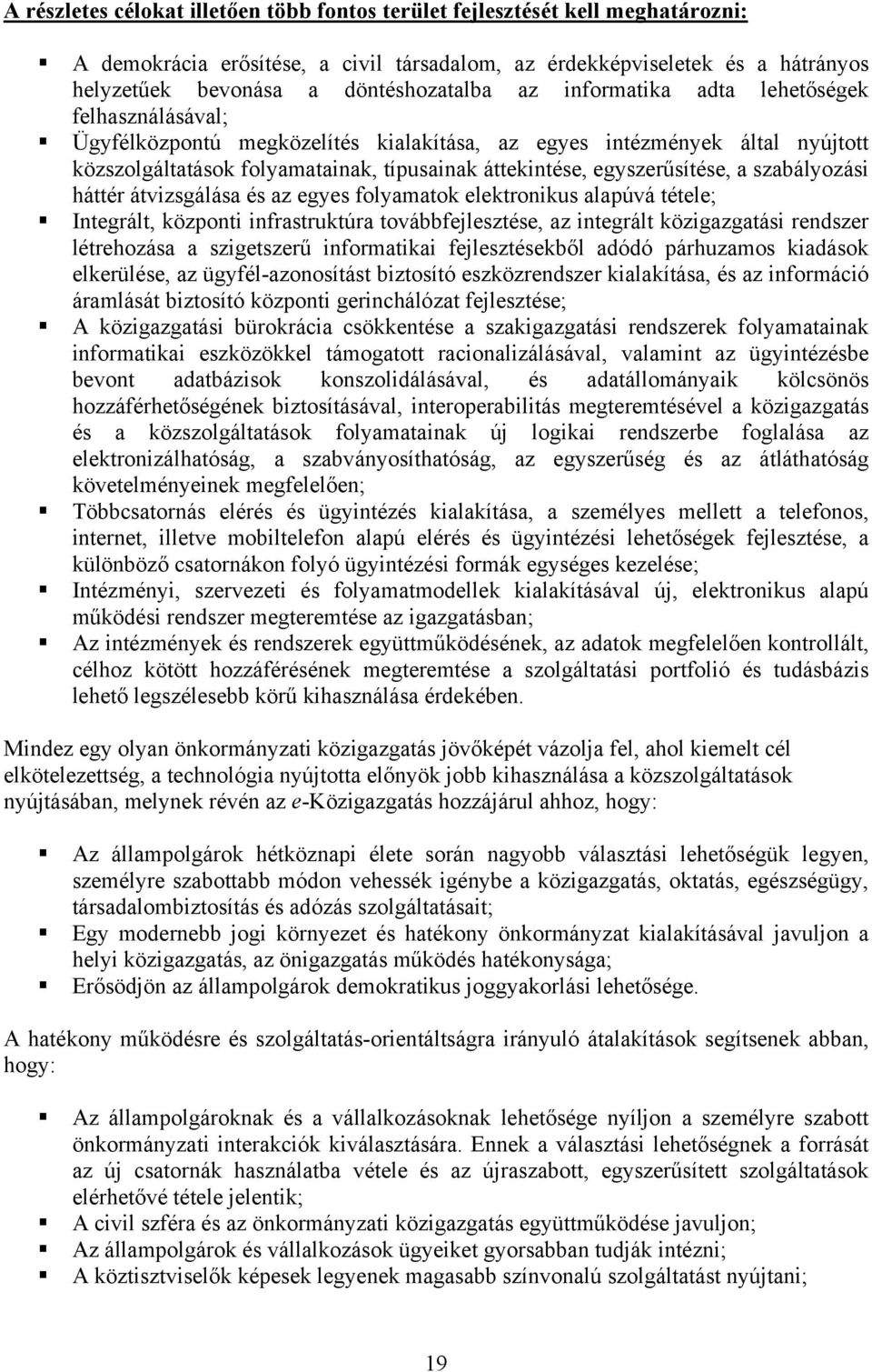 a szabályozási háttér átvizsgálása és az egyes folyamatok elektronikus alapúvá tétele; Integrált, központi infrastruktúra továbbfejlesztése, az integrált közigazgatási rendszer létrehozása a