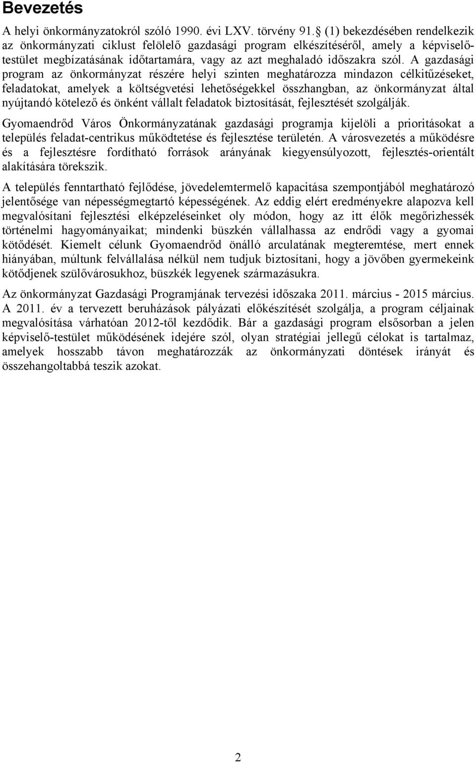 A gazdasági program az önkormányzat részére helyi szinten meghatározza mindazon célkitűzéseket, feladatokat, amelyek a költségvetési lehetőségekkel összhangban, az önkormányzat által nyújtandó