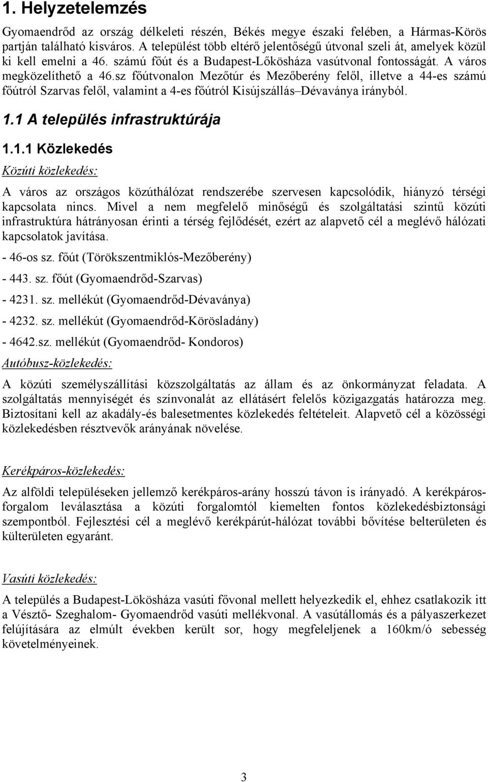 sz főútvonalon Mezőtúr és Mezőberény felől, illetve a 44-es számú főútról Szarvas felől, valamint a 4-es főútról Kisújszállás Dévaványa irányból. 1.