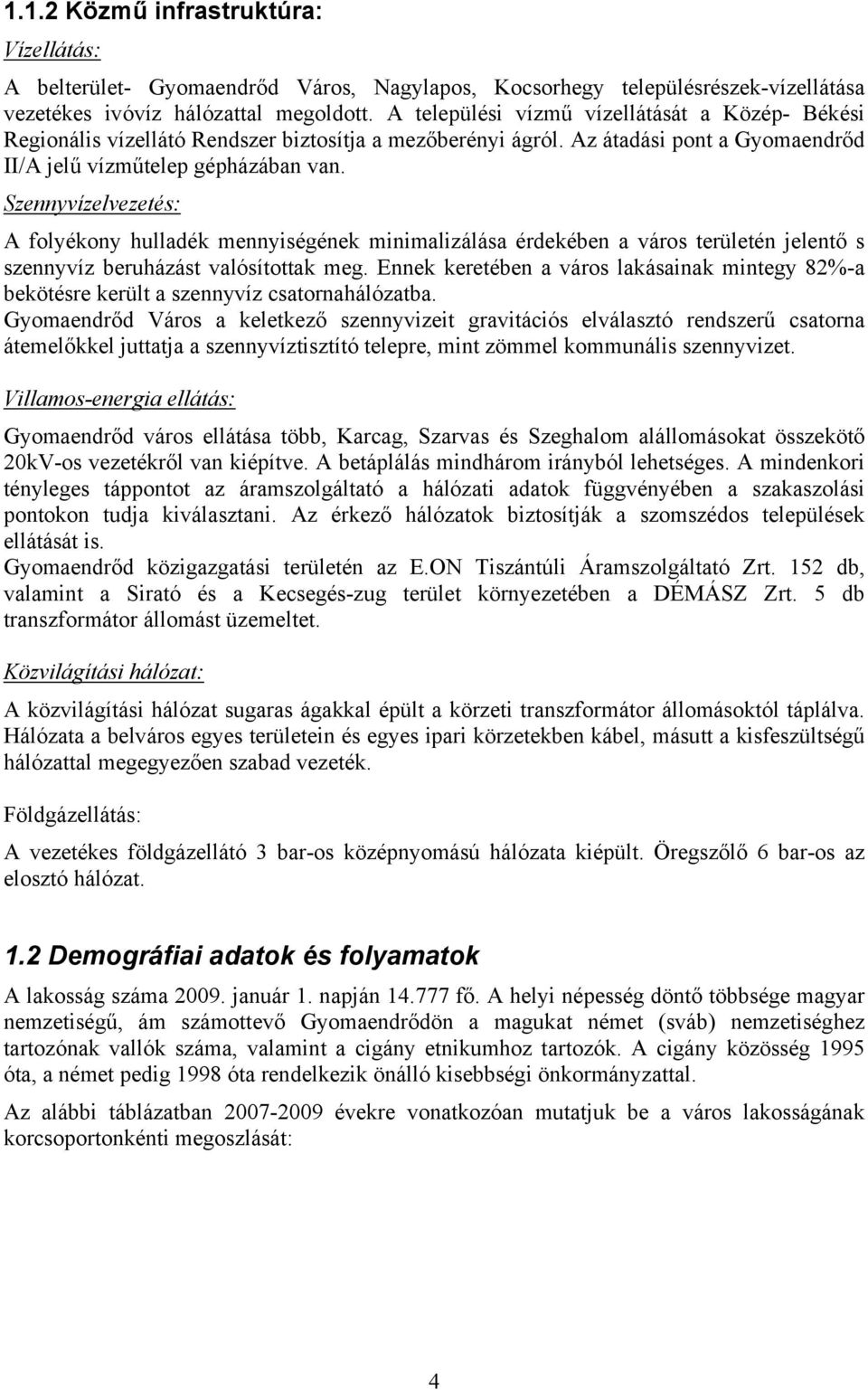 Szennyvízelvezetés: A folyékony hulladék mennyiségének minimalizálása érdekében a város területén jelentő s szennyvíz beruházást valósítottak meg.