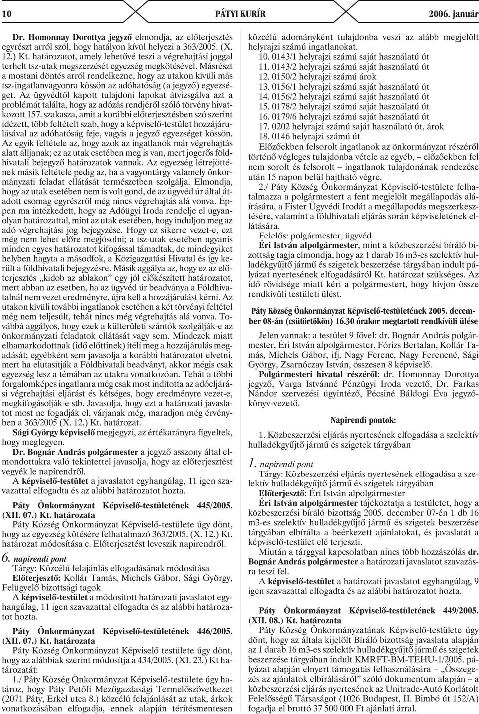 Másrészt a mostani döntés arról rendelkezne, hogy az utakon kívüli más tsz-ingatlanvagyonra kössön az adóhatóság (a jegyzõ) egyezséget.