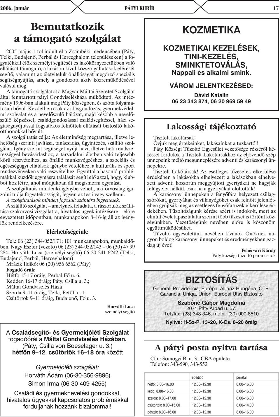 aktív közremûködésével valósul meg. A támogató szolgálatot a Magyar Máltai Szeretet Szolgálat által fenntartott pátyi Gondviselésháza mûködteti.