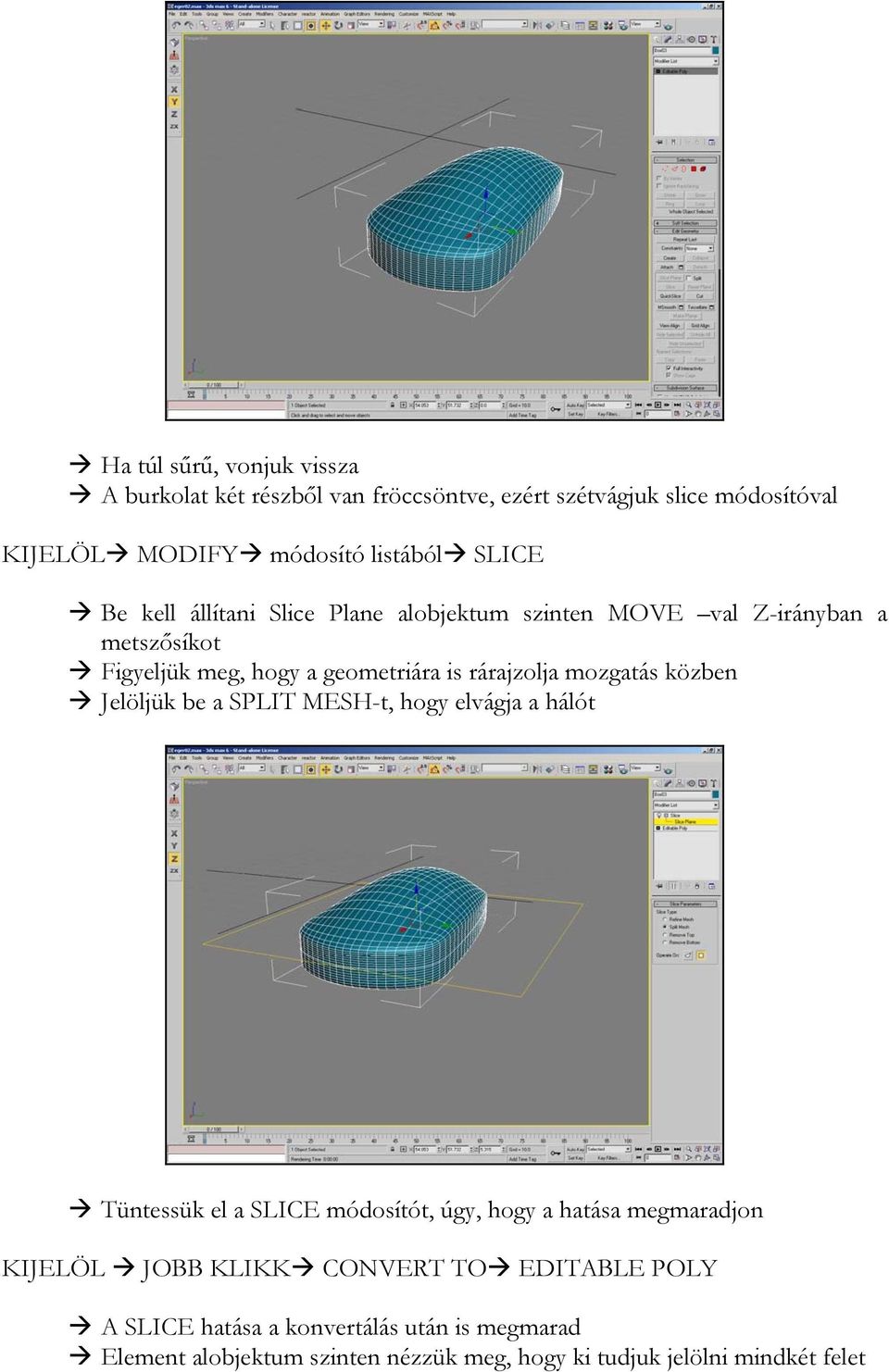 közben Jelöljük be a SPLIT MESH-t, hogy elvágja a hálót Tüntessük el a SLICE módosítót, úgy, hogy a hatása megmaradjon KIJELÖL JOBB KLIKK