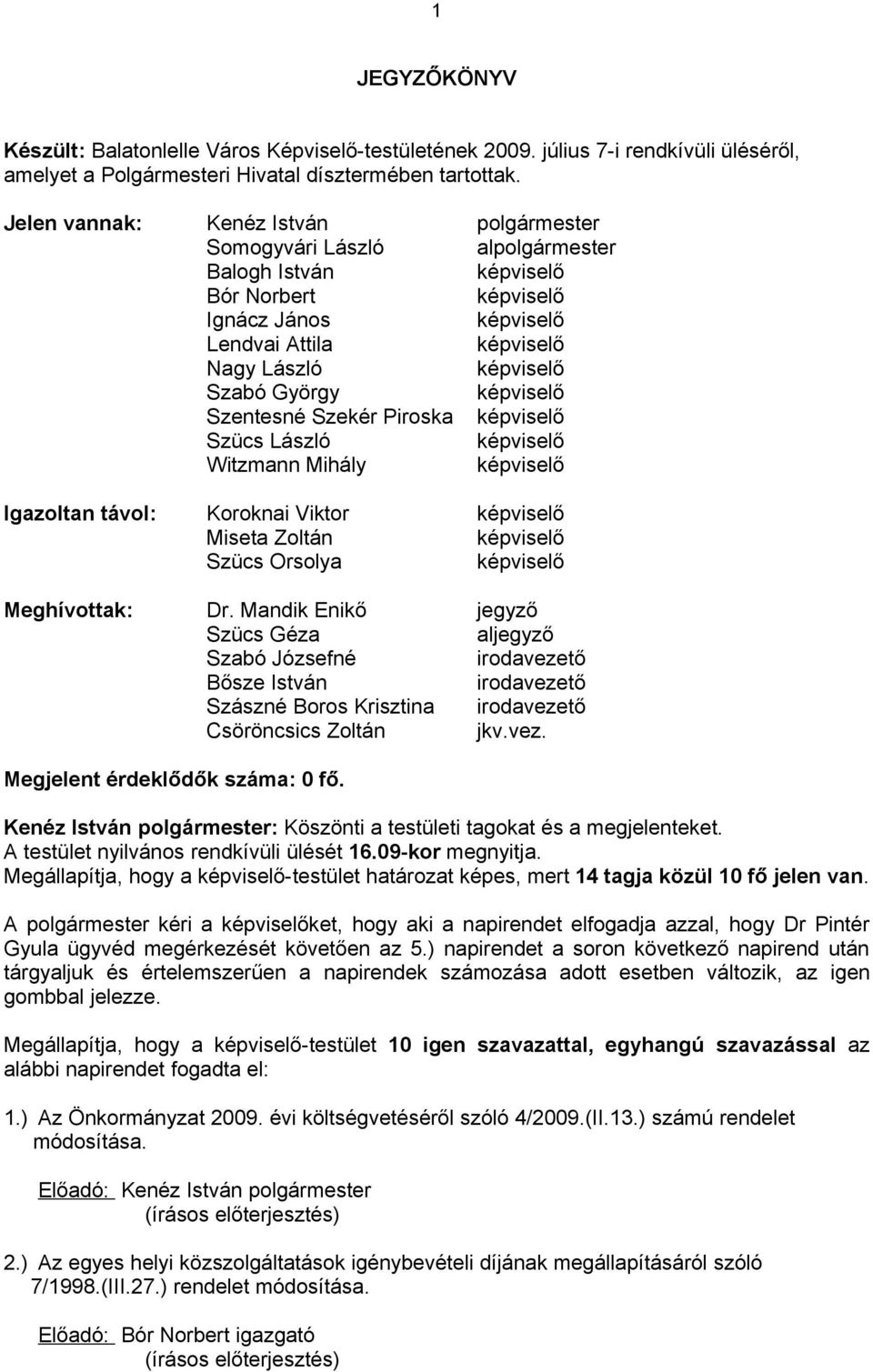 György képviselő Szentesné Szekér Piroska képviselő Szücs László képviselő Witzmann Mihály képviselő Igazoltan távol: Koroknai Viktor képviselő Miseta Zoltán képviselő Szücs Orsolya képviselő