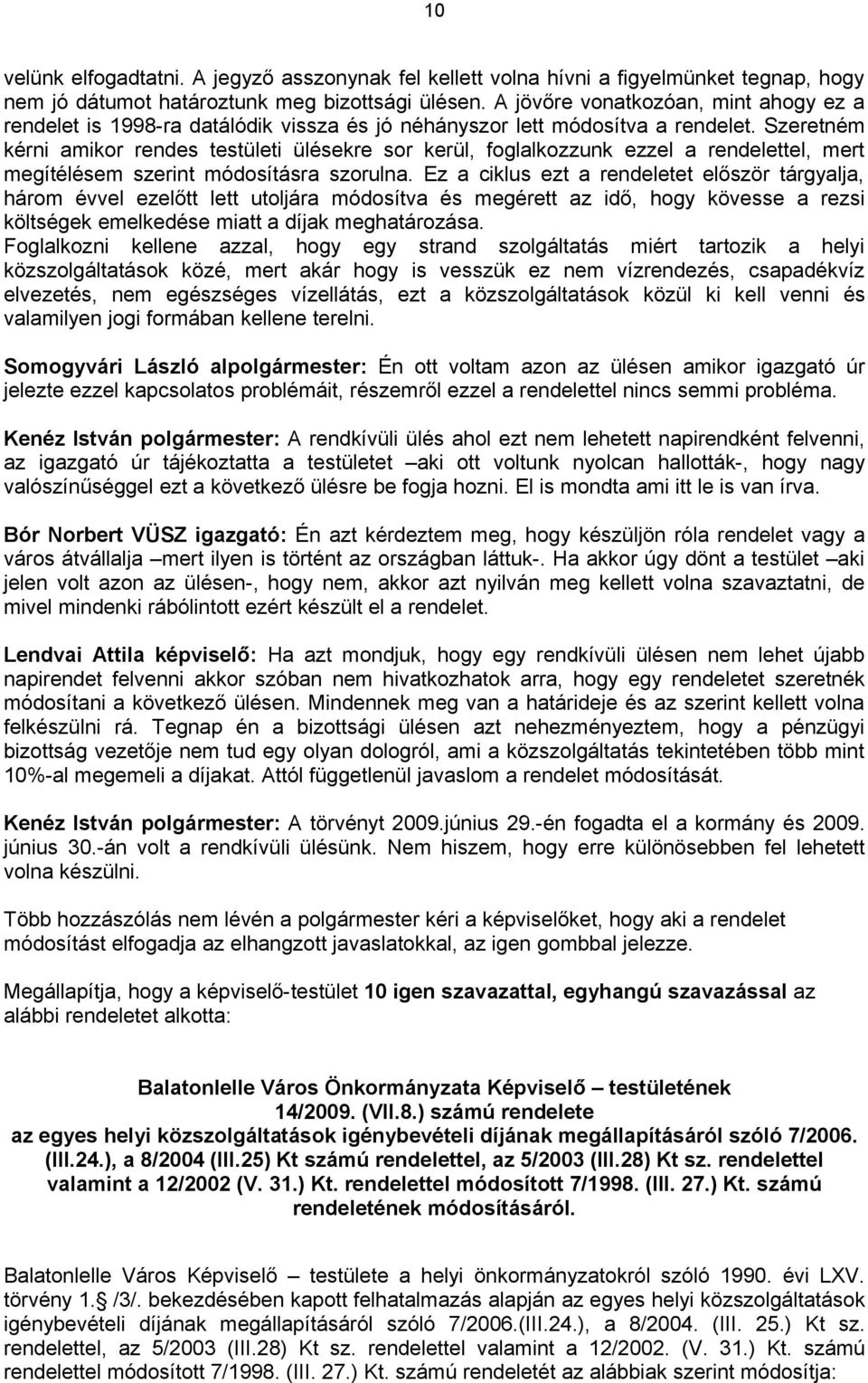 Szeretném kérni amikor rendes testületi ülésekre sor kerül, foglalkozzunk ezzel a rendelettel, mert megítélésem szerint módosításra szorulna.