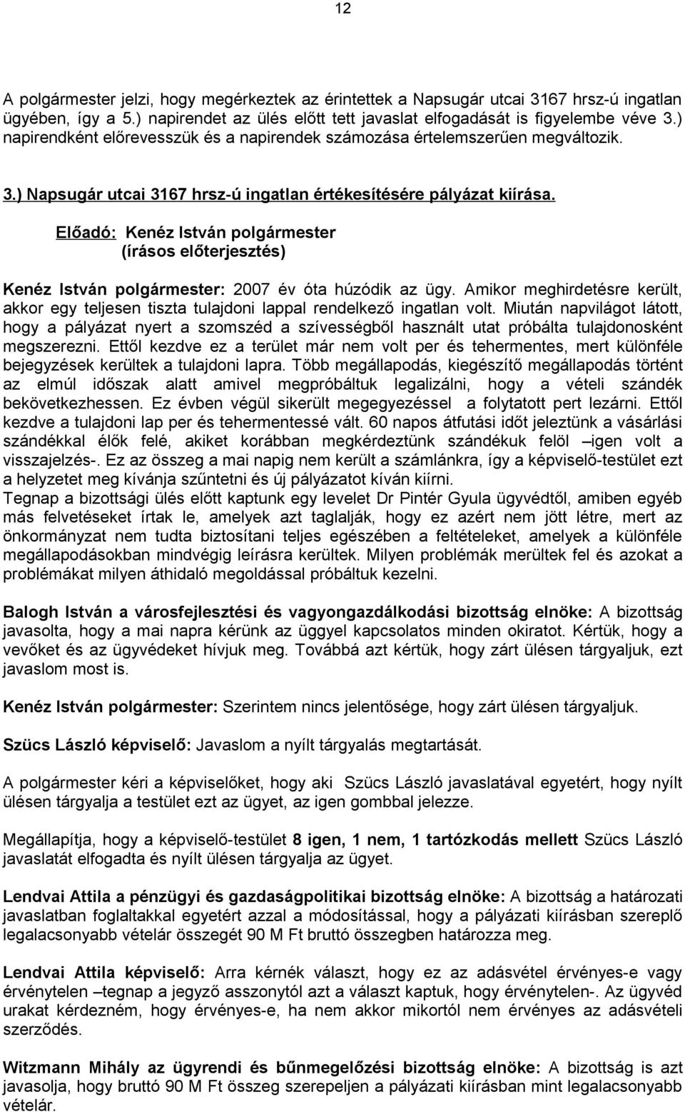 Előadó: Kenéz István polgármester (írásos előterjesztés) Kenéz István polgármester: 2007 év óta húzódik az ügy.