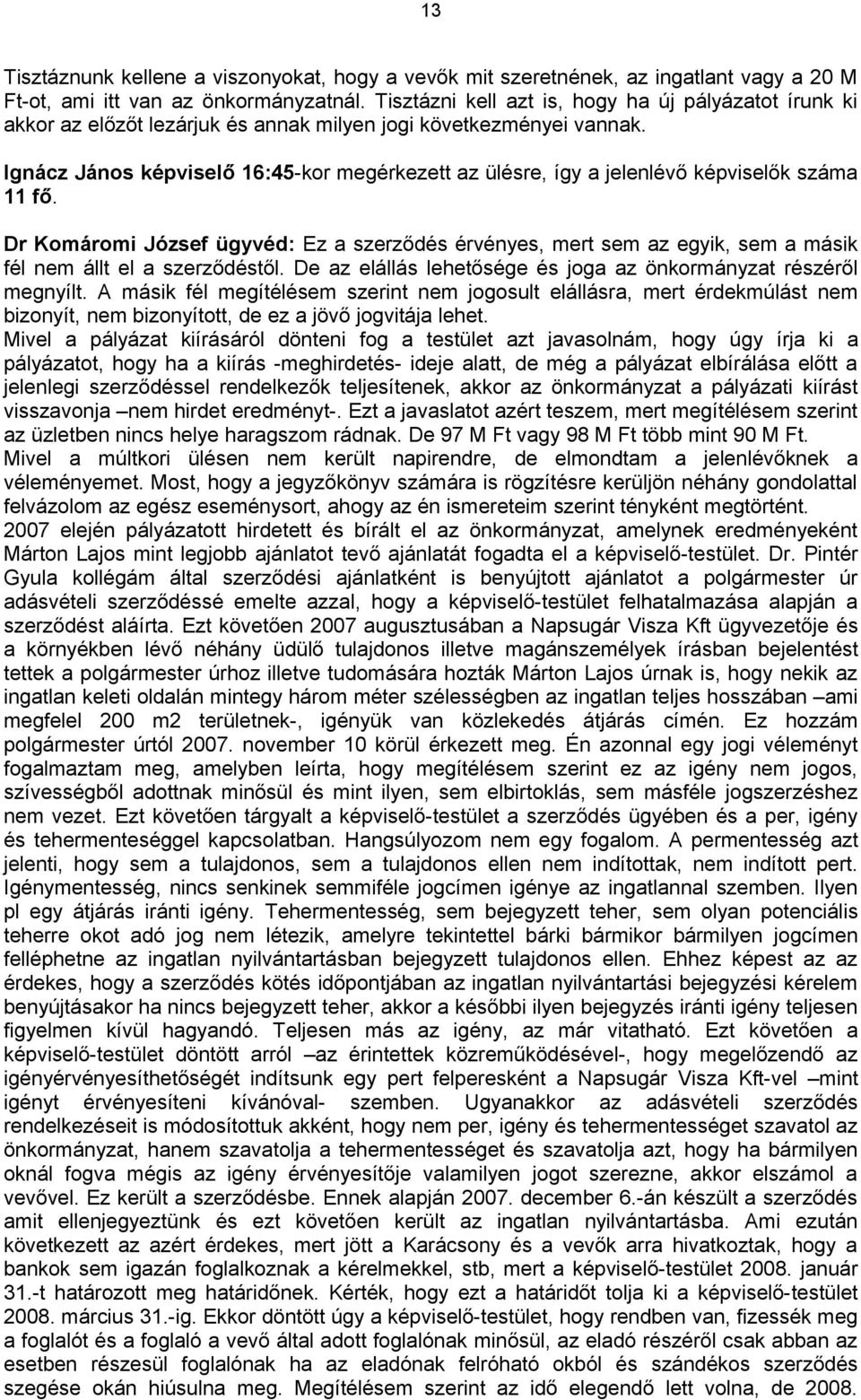 Ignácz János képviselő 16:45-kor megérkezett az ülésre, így a jelenlévő képviselők száma 11 fő.
