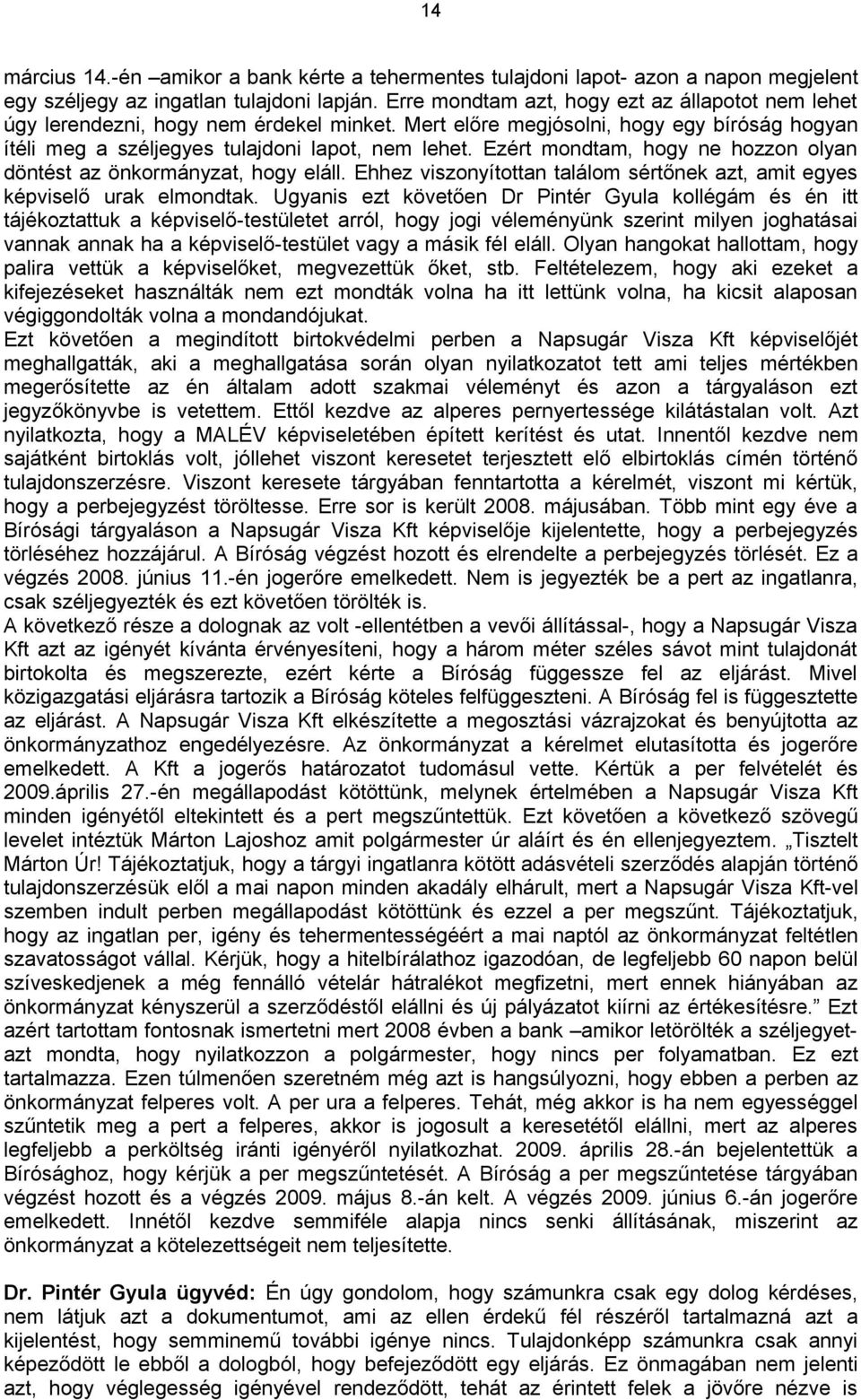 Ezért mondtam, hogy ne hozzon olyan döntést az önkormányzat, hogy eláll. Ehhez viszonyítottan találom sértőnek azt, amit egyes képviselő urak elmondtak.