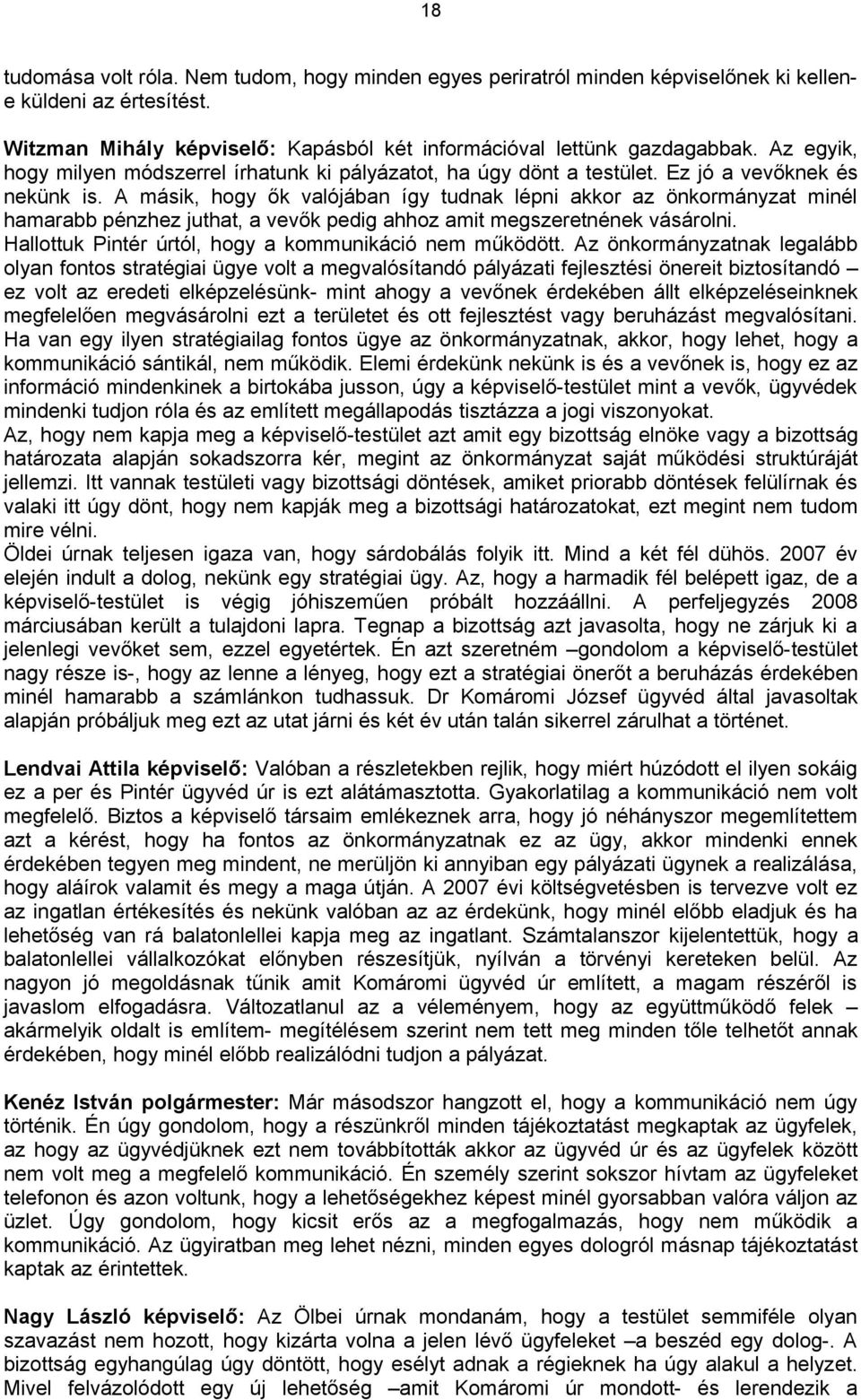 A másik, hogy ők valójában így tudnak lépni akkor az önkormányzat minél hamarabb pénzhez juthat, a vevők pedig ahhoz amit megszeretnének vásárolni.