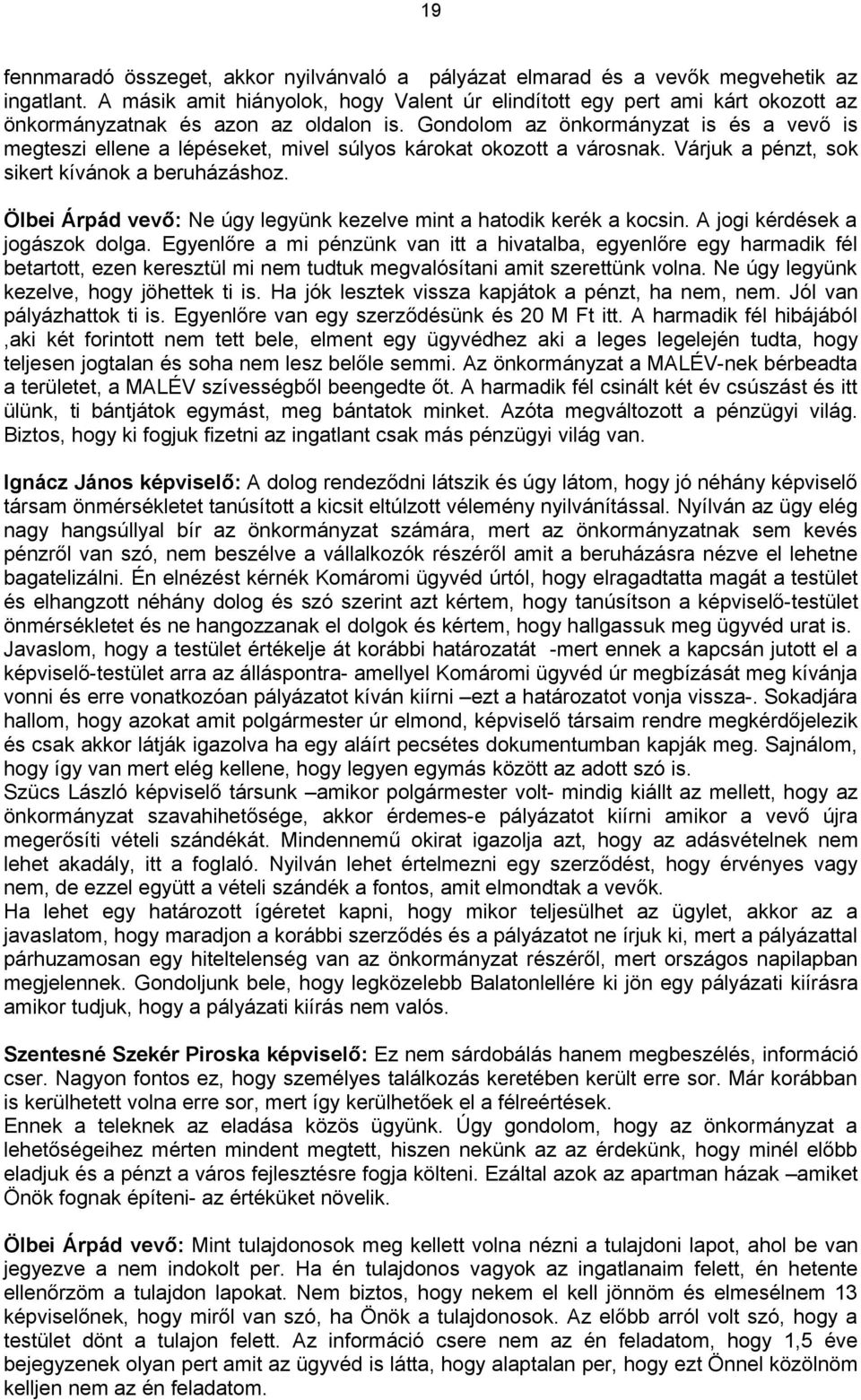 Gondolom az önkormányzat is és a vevő is megteszi ellene a lépéseket, mivel súlyos károkat okozott a városnak. Várjuk a pénzt, sok sikert kívánok a beruházáshoz.