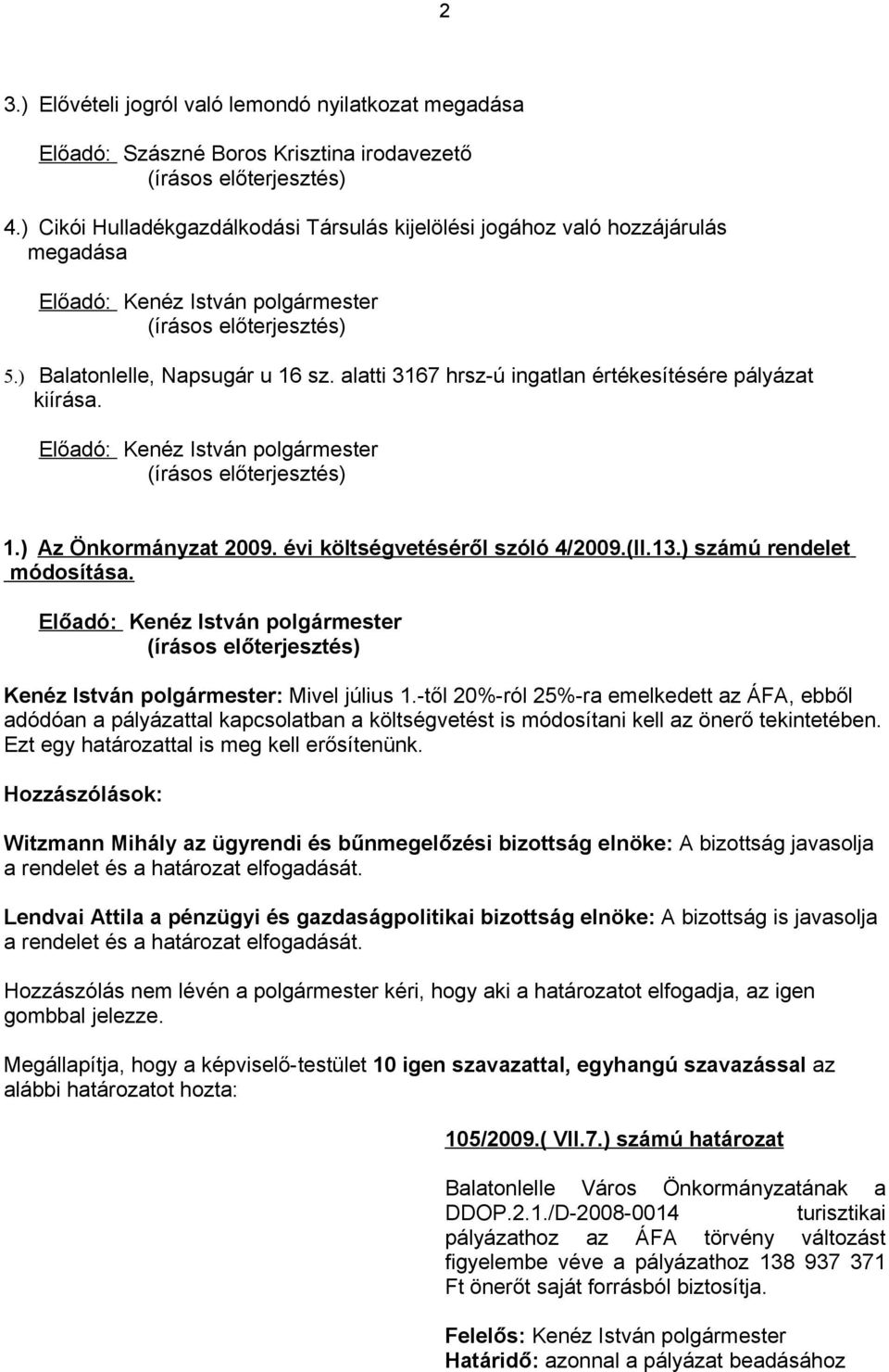alatti 3167 hrsz-ú ingatlan értékesítésére pályázat kiírása. Előadó: Kenéz István polgármester (írásos előterjesztés) 1.) Az Önkormányzat 2009. évi költségvetéséről szóló 4/2009.(II.13.